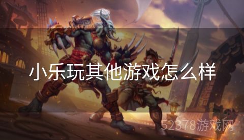 小乐玩其他游戏怎么样