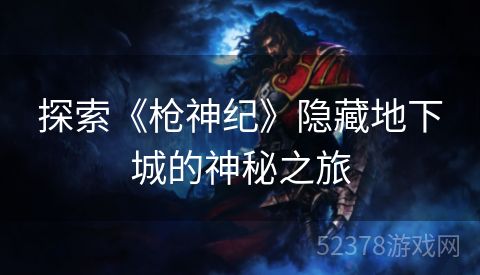 探索《枪神纪》隐藏地下城的神秘之旅