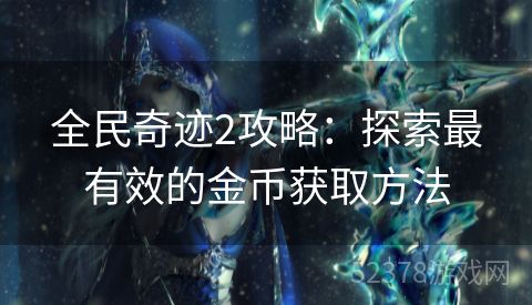 全民奇迹2攻略：探索最有效的金币获取方法