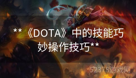 **《DOTA》中的技能巧妙操作技巧**