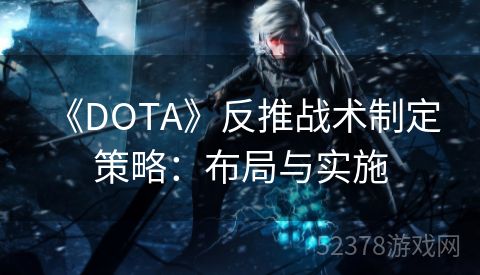  《DOTA》反推战术制定策略：布局与实施