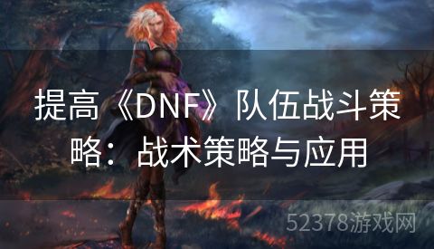 提高《DNF》队伍战斗策略：战术策略与应用