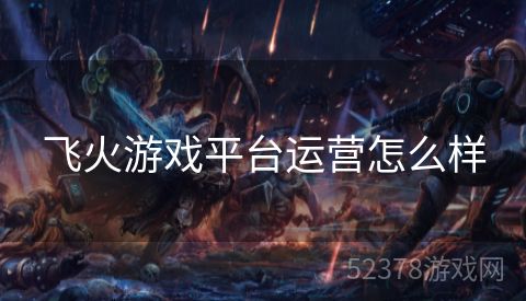 飞火游戏平台运营怎么样