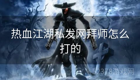 热血江湖私发网拜师怎么打的