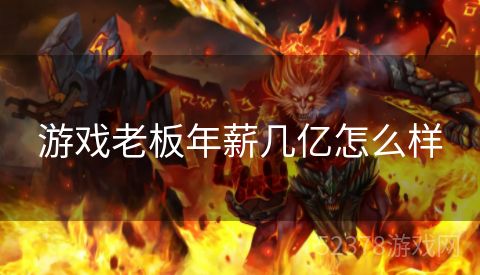 游戏老板年薪几亿怎么样