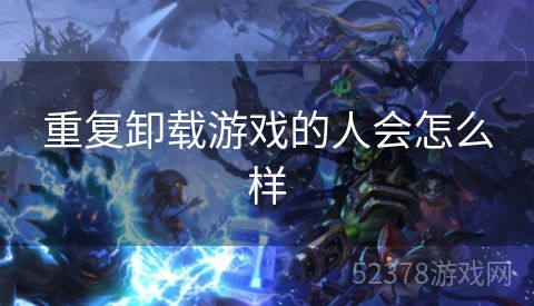 重复卸载游戏的人会怎么样