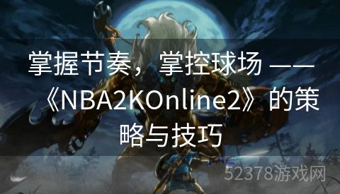 掌握节奏，掌控球场 ——《NBA2KOnline2》的策略与技巧