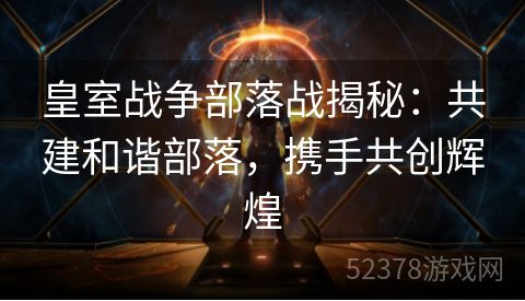 皇室战争部落战揭秘：共建和谐部落，携手共创辉煌