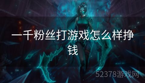 一千粉丝打游戏怎么样挣钱