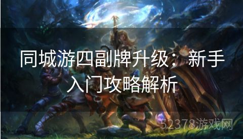 同城游四副牌升级：新手入门攻略解析