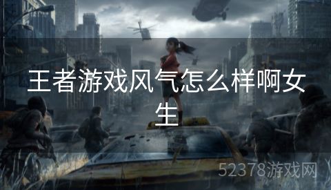 王者游戏风气怎么样啊女生