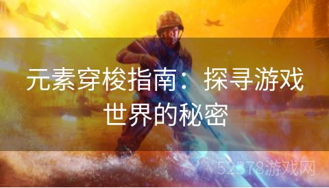 元素穿梭指南：探寻游戏世界的秘密