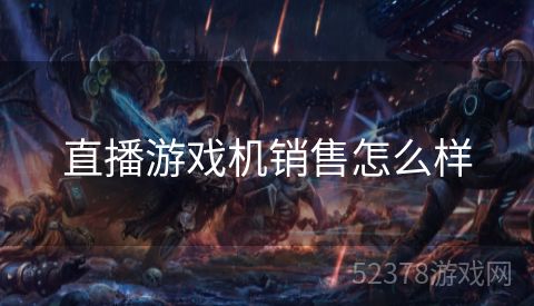 直播游戏机销售怎么样