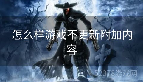 怎么样游戏不更新附加内容