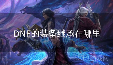 DNF的装备继承在哪里