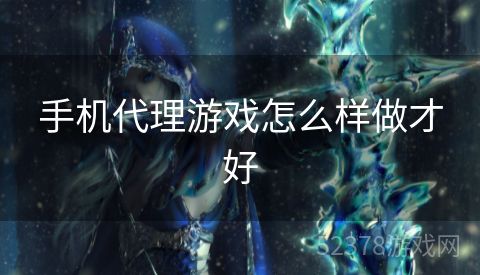 手机代理游戏怎么样做才好