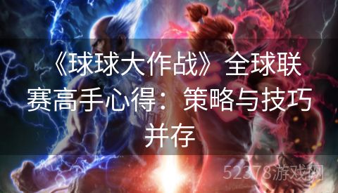  《球球大作战》全球联赛高手心得：策略与技巧并存