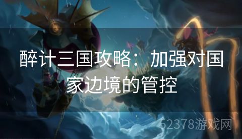 醉计三国攻略：加强对国家边境的管控