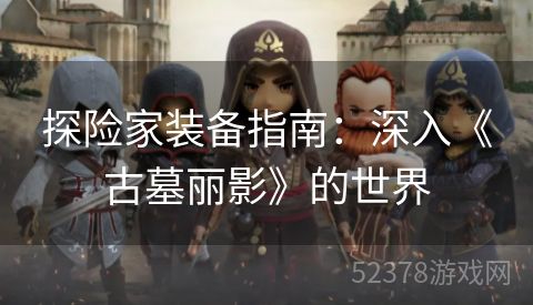 探险家装备指南：深入《古墓丽影》的世界