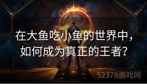 在大鱼吃小鱼的世界中，如何成为真正的王者？