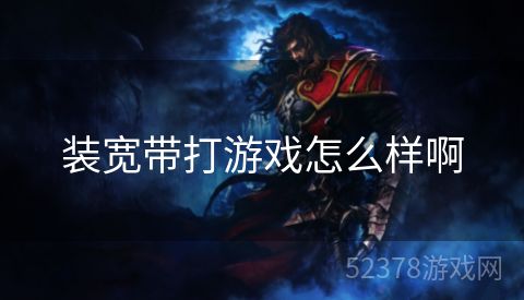 装宽带打游戏怎么样啊