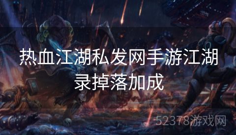 热血江湖私发网手游江湖录掉落加成