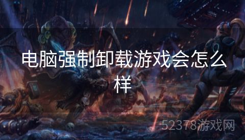 电脑强制卸载游戏会怎么样
