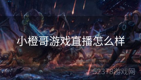 小橙哥游戏直播怎么样