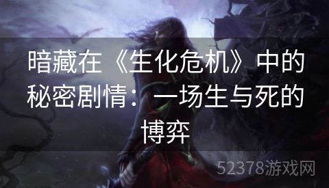 暗藏在《生化危机》中的秘密剧情：一场生与死的博弈