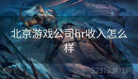 北京游戏公司hr收入怎么样