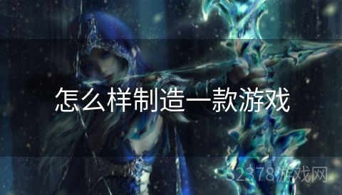 怎么样制造一款游戏