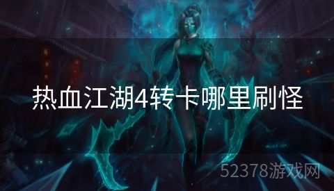 热血江湖4转卡哪里刷怪