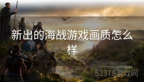 新出的海战游戏画质怎么样