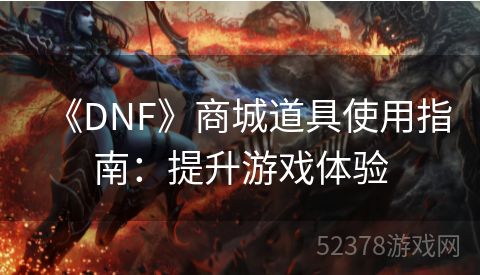 《DNF》商城道具使用指南：提升游戏体验