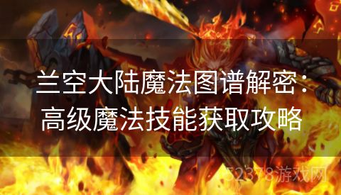 兰空大陆魔法图谱解密：高级魔法技能获取攻略