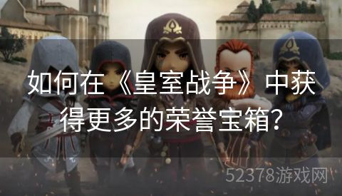 如何在《皇室战争》中获得更多的荣誉宝箱？