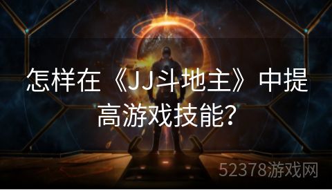 怎样在《JJ斗地主》中提高游戏技能？