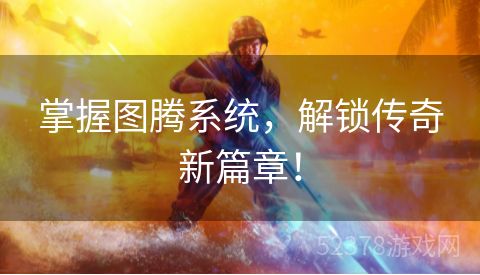 掌握图腾系统，解锁传奇新篇章！