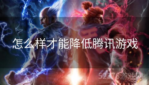 怎么样才能降低腾讯游戏