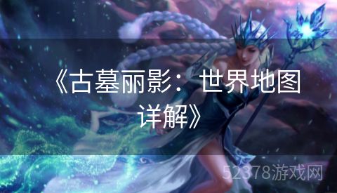 《古墓丽影：世界地图详解》