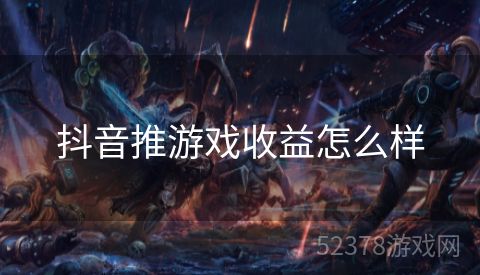 抖音推游戏收益怎么样