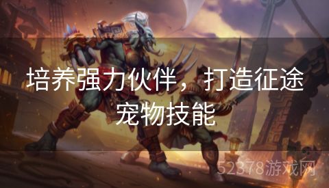 培养强力伙伴，打造征途宠物技能