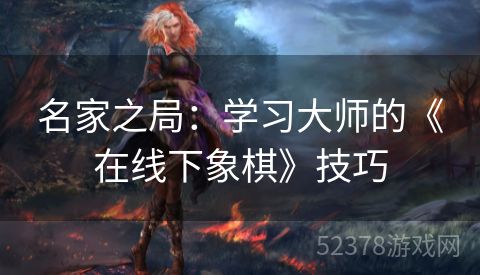 名家之局：学习大师的《在线下象棋》技巧