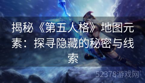 揭秘《第五人格》地图元素：探寻隐藏的秘密与线索