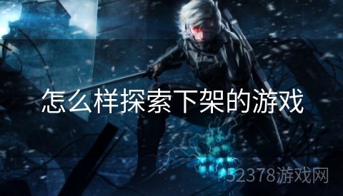 怎么样探索下架的游戏