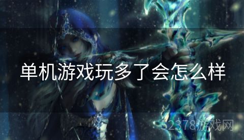 单机游戏玩多了会怎么样
