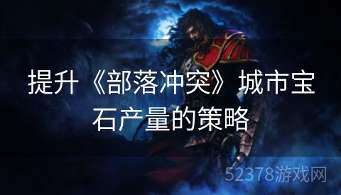 提升《部落冲突》城市宝石产量的策略