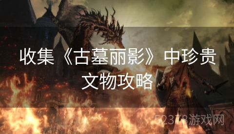 收集《古墓丽影》中珍贵文物攻略