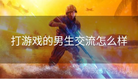 打游戏的男生交流怎么样