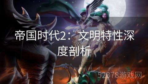 帝国时代2：文明特性深度剖析